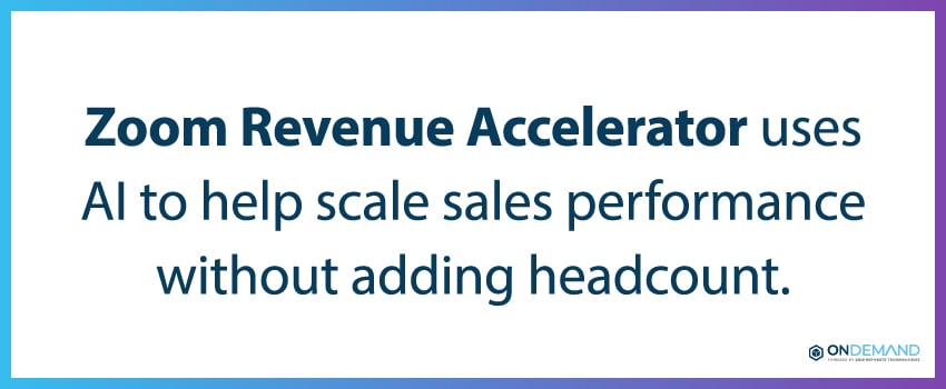 Zoom Revenue Accelerator uses AI to help scale sales performance without adding headcount.