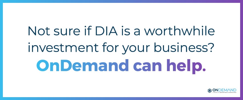 Not sure if DIA is a worthwhile investment for your business? OnDemand can help.