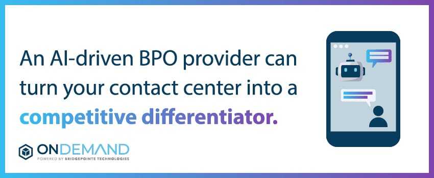 An AI-driven BPO provider can turn your contact center into a competitive differentiator.