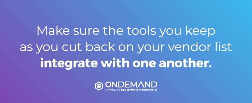 Make sure the tools you keep as you cut back on your vendor list integrate with one another.