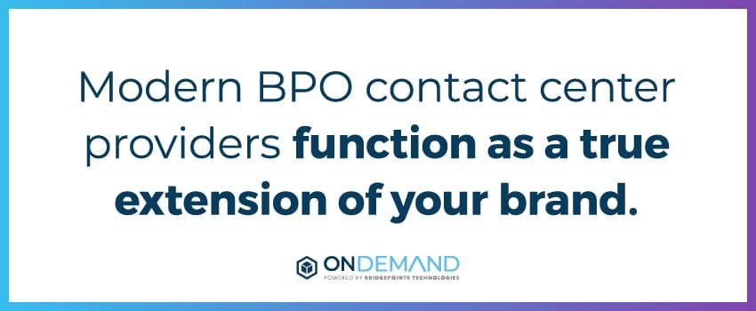 Modern BPO contact center providers function as a true extension of your brand.