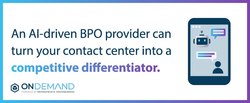 An AI-driven BPO provider can turn your contact center into a competitive differentiator.