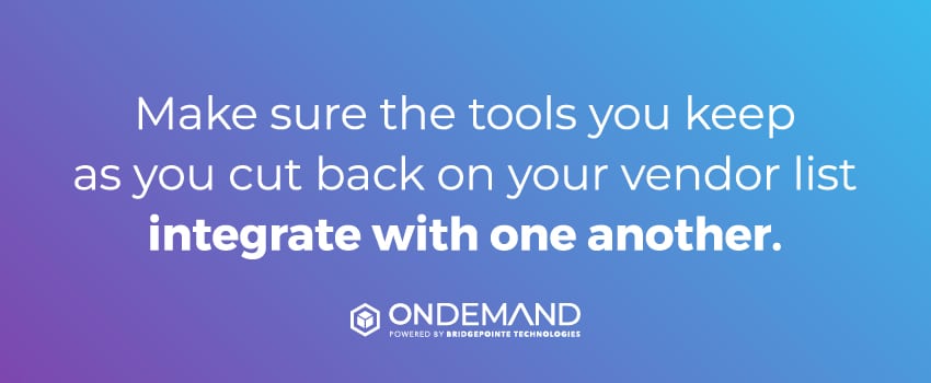 Make sure the tools you keep as you cut back on your vendor list integrate with one another.